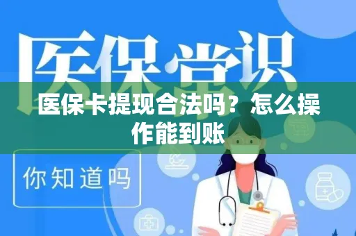医保卡提现合法吗？怎么操作能到账